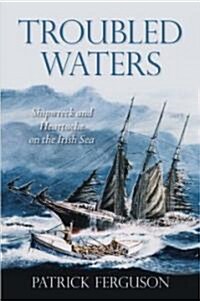 Troubled Waters : Shipwreck and Heartache on the Irish Sea (Paperback)