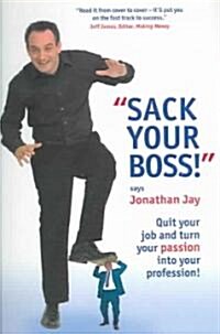 Sack Your Boss! : Quit Your Job and Turn Your Passion into Your Profession (Paperback)