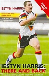 Iestyn Harris: There and Back : My Journey from League to Union and Back Again (Paperback)