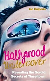Hollywood Undercover : Revealing the Sordid Secrets of Tinseltown (Hardcover)