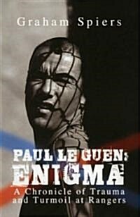 Paul Le Guen: Enigma : A Chronicle of Trauma and Turmoil at Rangers (Paperback)