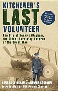 Kitcheners Last Volunteer: The Life of Henry Allingham, the Oldest Surviving Veteran of the Great War (Hardcover)