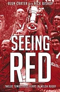 Seeing Red : Twelve Tumultuous Years in Welsh Rugby (Hardcover)