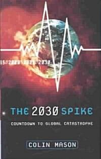 The 2030 Spike : Countdown to Global Catastrophe (Hardcover)