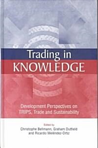 Trading in Knowledge : Development Perspectives on TRIPS, Trade and Sustainability (Hardcover)