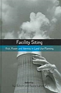 Facility Siting : Risk, Power and Identity in Land Use Planning (Hardcover)