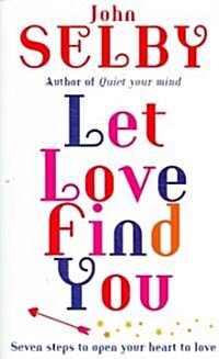 Let Love Find You : Seven Steps to Open Your Heart to Love (Paperback)