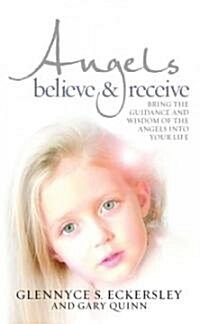 Angels Believe and Receive : Bring the Guidance and Wisdom of the Angels into Your Life (Paperback)