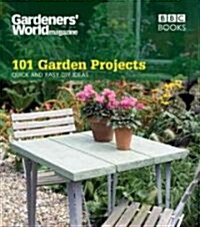 Gardeners World: 101 Garden Projects : Quick and Easy DIY Ideas (Paperback)