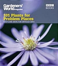 Gardeners World: 101 Plants for Problem Places : Ideas for All-Round Colour (Paperback)