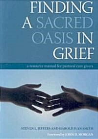 Finding a Sacred Oasis in Grief : A Resource Manual for Pastoral Care Givers (Paperback)