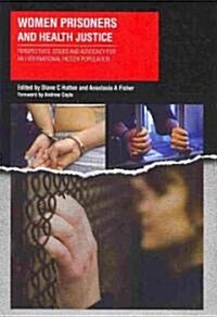 Women Prisoners and Health Justice : Perspectives, Issues and Advocacy for an International Hidden Population (Paperback, 1 New ed)