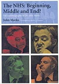 The NHS - Beginning, Middle and End? : The Autobiography of Dr John Marks (Paperback)