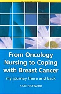 From Oncology Nursing to Coping with Breast Cancer : My Journey There and Back (Paperback, 1 New ed)