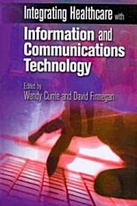 Integrating Healthcare with Information and Communications Technology (Paperback)