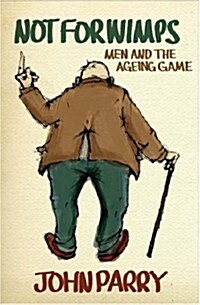 Not for Wimps : Men and the Ageing Game (Hardcover)