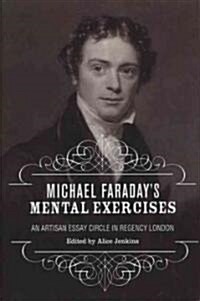 Michael Faradays Mental Exercises : An Artisan Essay-Circle in Regency London (Hardcover)