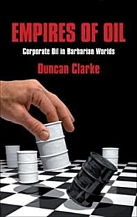 Empires of Oil : Corporate Oil in Barbarian Worlds (Hardcover)