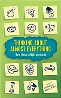 Thinking About Almost Everything : New Ideas to Light Up Minds (Paperback)