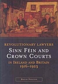 Revolutionary Lawyers: Sinn Fein and Crown Courts in Ireland and Britain, 1916-1923 (Hardcover)