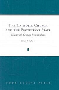 The Catholic Church and the Protestant State: Nineteenth-Century Irish Realities (Hardcover)