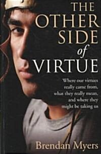 The Other Side of Virtue : Where Our Virtues Came from, What They Really Mean and Where They Might be Taking Us (Paperback)