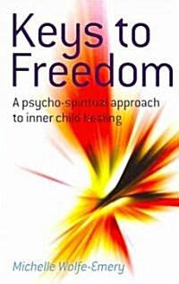 Keys to Freedom : A Psycho-Spiritual Approach to Inner Child Healing (Paperback)
