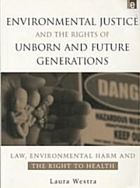 Environmental Justice and the Rights of Unborn and Future Generations : Law, Environmental Harm and the Right to Health (Paperback)