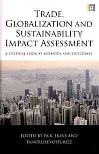 Trade, Globalization and Sustainability Impact Assessment : A Critical Look at Methods and Outcomes (Hardcover)