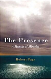 The Presence : A Memoir of Miracles (Paperback)