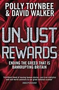 Unjust Rewards : Ending The Greed That Is Bankrupting Britain (Paperback)