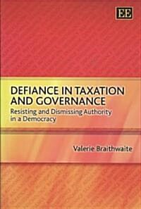 Defiance in Taxation and Governance : Resisting and Dismissing Authority in a Democracy (Hardcover)