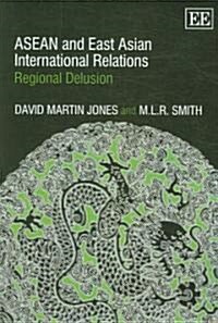 ASEAN and East Asian International Relations : Regional Delusion (Paperback)