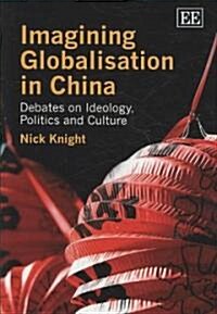 Imagining Globalisation in China : Debates on Ideology, Politics and Culture (Hardcover)