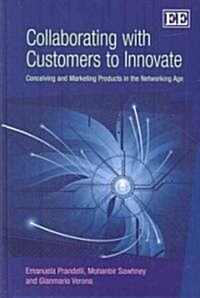 Collaborating with Customers to Innovate : Conceiving and Marketing Products in the Networking Age (Hardcover)
