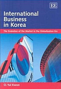 International Business in Korea : The Evolution of the Market in the Globalization Era (Hardcover)