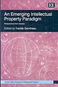 An Emerging Intellectual Property Paradigm : Perspectives from Canada (Hardcover)