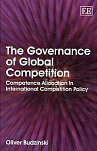 The Governance of Global Competition : Competence Allocation in International Competition Policy (Hardcover)
