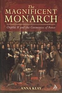 The Magnificent Monarch : Charles II and the Ceremonies of Power (Hardcover)