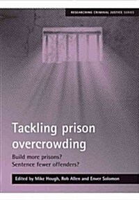 Tackling Prison Overcrowding : Build More Prisons? Sentence Fewer Offenders? (Paperback)