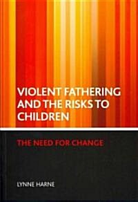 Violent fathering and the risks to children : The need for change (Paperback)