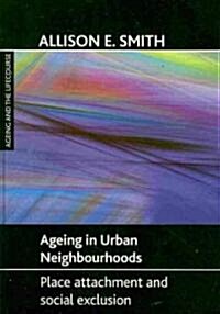 Ageing in Urban Neighbourhoods : Place Attachment and Social Exclusion (Hardcover)