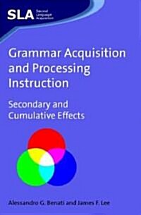 Grammar Acquisition and Processing Instruction: Secondary and Cumulative Effects, 34 (Paperback)