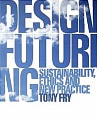 Design Futuring : Sustainability, Ethics and New Practice (Hardcover)