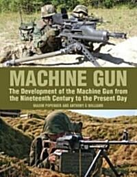 Machine Gun: The Development of the Machine Gun from the Nineteenth Century to the Present Day (Hardcover)