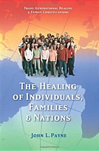 The Healing of Individuals, Families & Nations : Transgenerational Healing & Family Constellations Book 1 (Paperback)