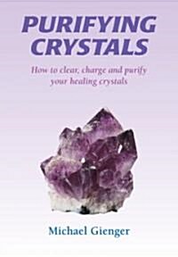 Purifying Crystals : How to Clear, Charge and Purify Your Healing Crystals (Paperback)