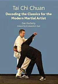 Tai Chi Chuan : Decoding the Classics for the Modern Martial Artist (Paperback)