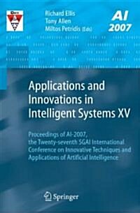 Applications and Innovations in Intelligent Systems XV : Proceedings of AI-2007, the Twenty-seventh SGAI International Conference on Innovative Techni (Paperback, 2008 ed.)