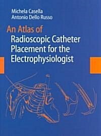 An Atlas of Radioscopic Catheter Placement for the Electrophysiologist (Hardcover, 2008 ed.)